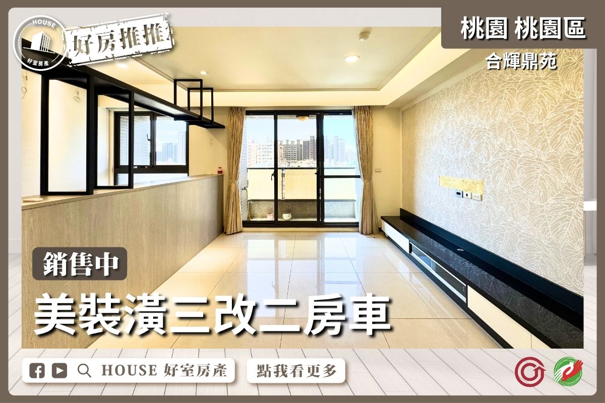 桃園區買屋賣屋購屋推薦，好房House好室房產集團桃園區房屋合輝鼎苑質感三改二房車線上瞭好屋桃園買屋賣屋購屋，House好室房產集團真心推薦。