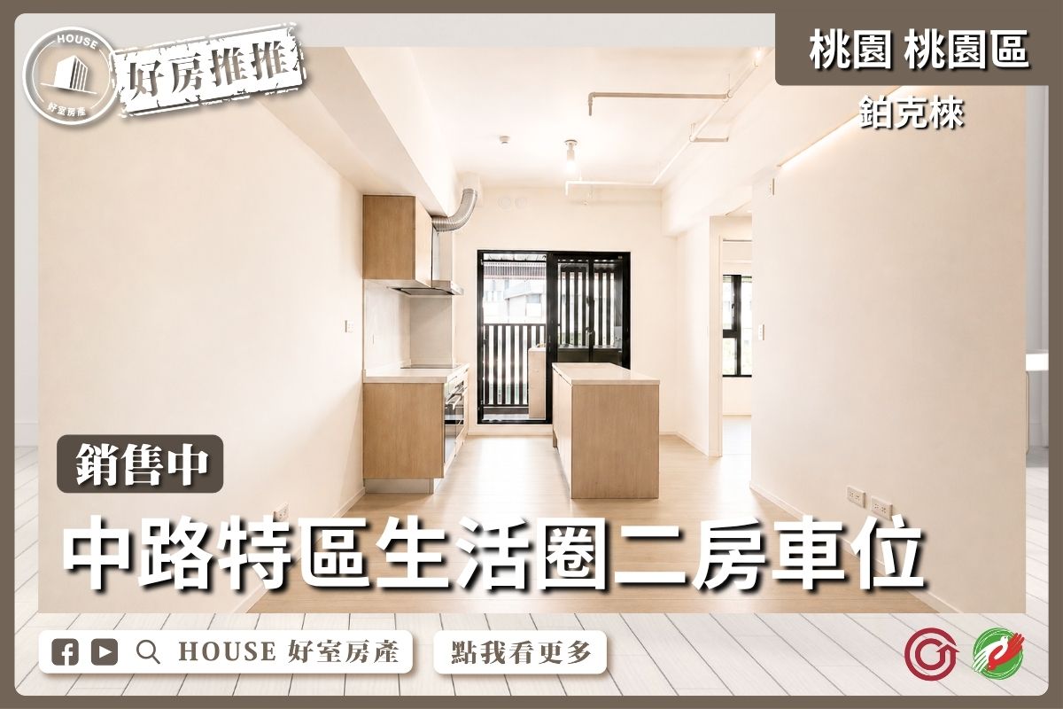 桃園區買屋賣屋購屋推薦，好房House好室房產集團鉑克棶中路全新兩房車線上瞭好屋桃園買屋賣屋購屋，House好室房產集團真心推薦。
