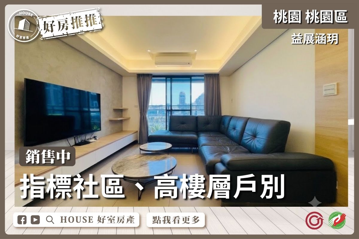 桃園區買屋賣屋購屋推薦，好房House好室房產集團藝文益展涵玥四房車線上瞭好屋桃園買屋賣屋購屋，House好室房產集團真心推薦。