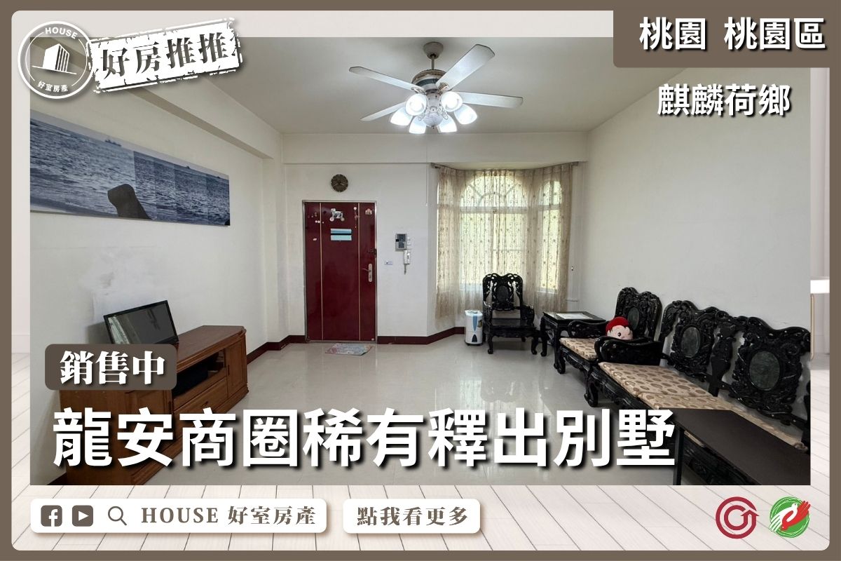 桃園區買屋賣屋購屋推薦，好房House好室房產集團桃園區房屋龍安商圈麒麟別墅店面優選優選線上瞭好屋桃園買屋賣屋購屋，House好室房產集團真心推薦。