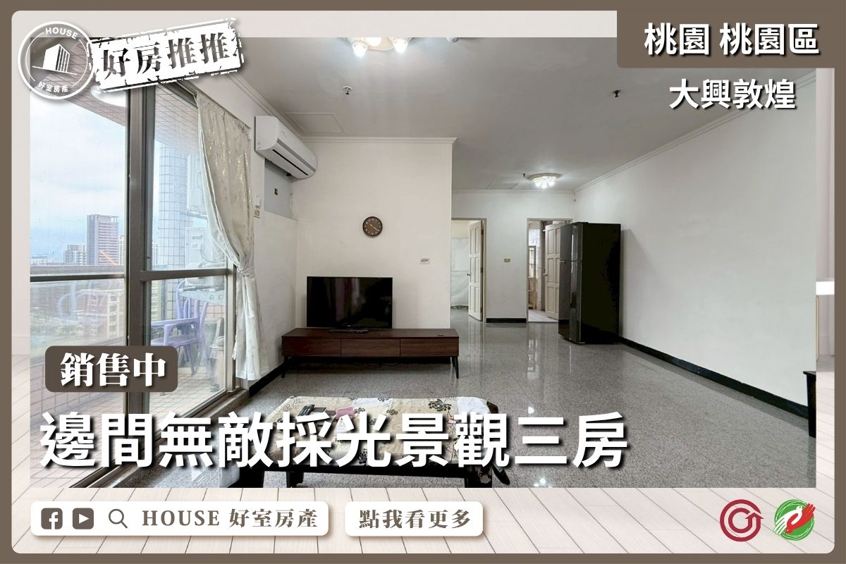 桃園區買屋賣屋購屋推薦，好房House好室房產集團大興敦煌採光景觀三房線上瞭好屋桃園買屋賣屋購屋，House好室房產集團真心推薦。