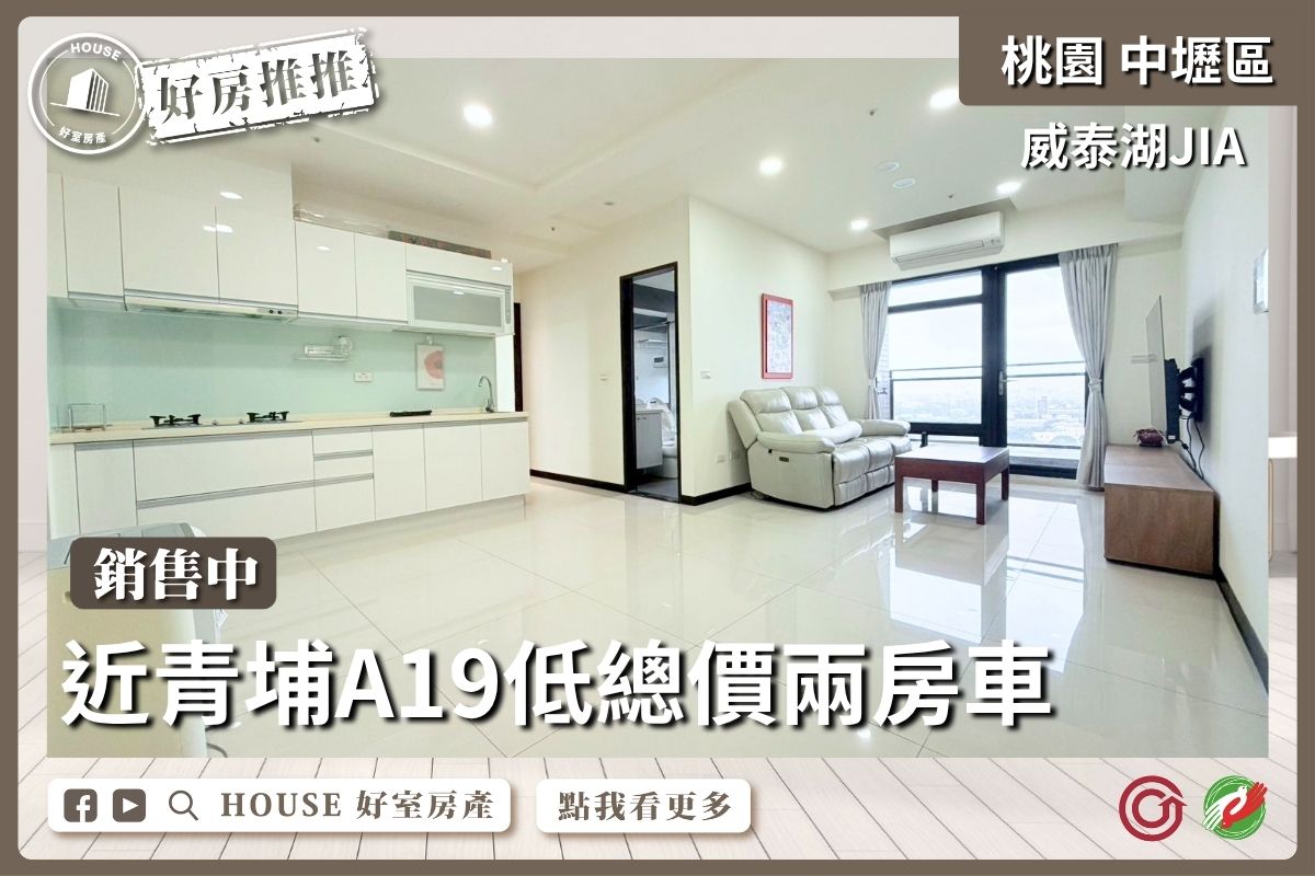 桃園區買屋賣屋購屋推薦，好房House好室房產集團A19威泰湖JIA兩房車線上瞭好屋桃園買屋賣屋購屋，House好室房產集團真心推薦。