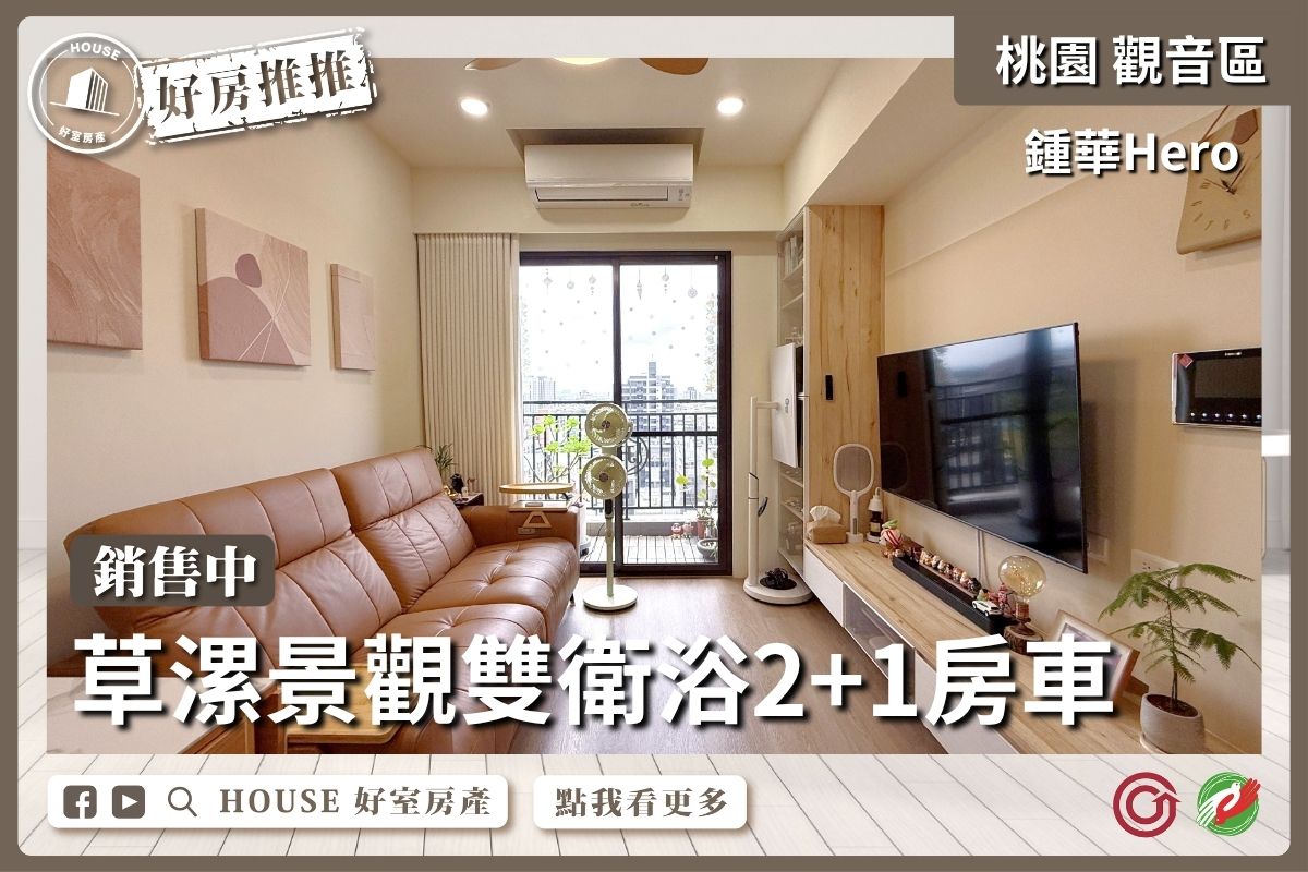 桃園區買屋賣屋購屋推薦，好房House好室房產集團草漯鍾華Hero2+1房車線上瞭好屋桃園買屋賣屋購屋，House好室房產集團真心推薦。