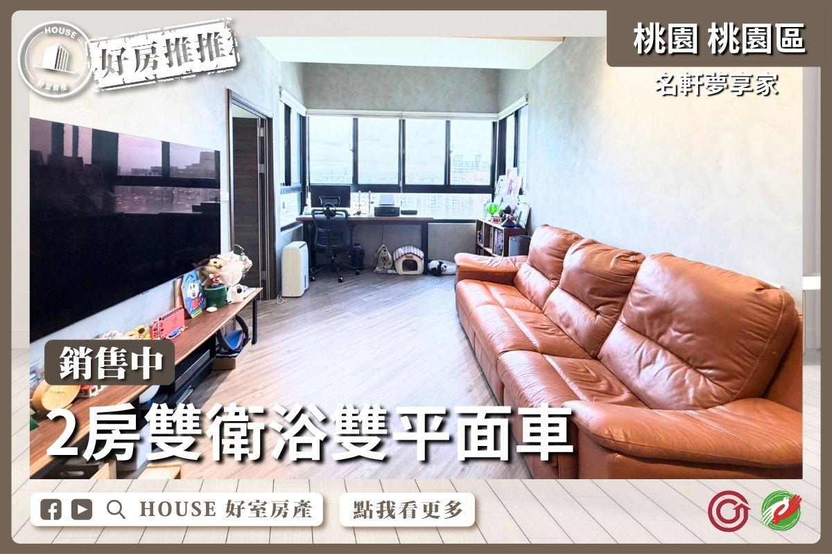 桃園區買屋賣屋購屋推薦，好房House好室房產集團桃園區房屋名軒夢享家2房車雙衛浴線上瞭好屋桃園買屋賣屋購屋，House好室房產集團真心推薦。