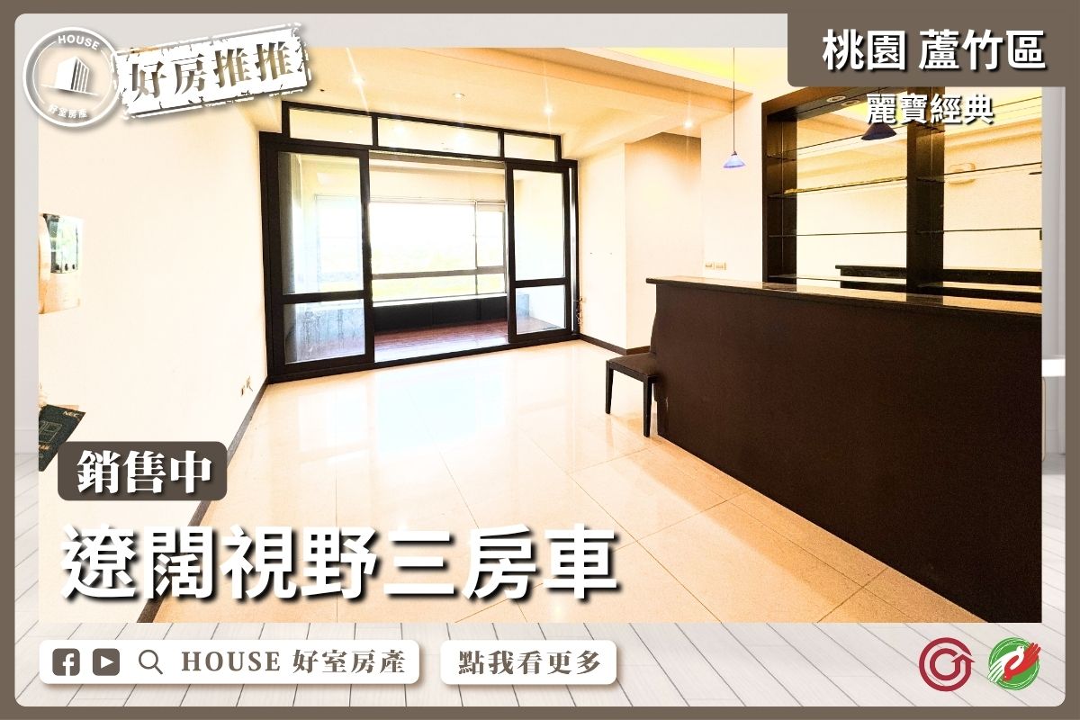 桃園區買屋賣屋購屋推薦，好房House好室房產集團桃園區南崁麗寶經典遼闊視野三房車位線上瞭好屋桃園買屋賣屋購屋，House好室房產集團真心推薦。