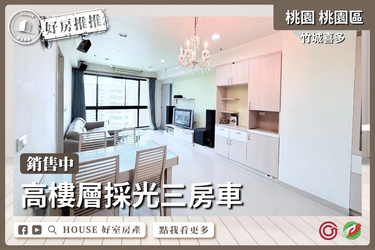 桃園區買屋賣屋購屋推薦，好房House好室房產集團桃園區房屋竹城喜多高樓層三房車線上瞭好屋桃園買屋賣屋購屋，House好室房產集團真心推薦。