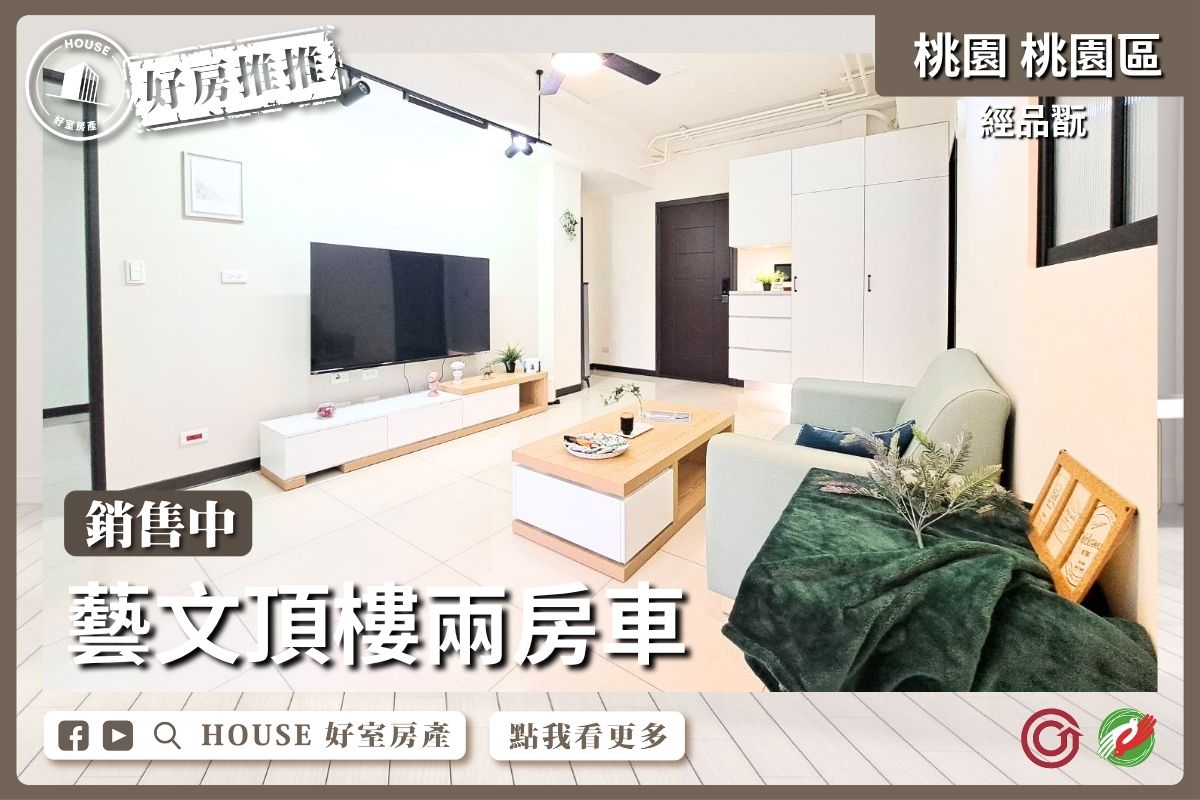 桃園區買屋賣屋購屋推薦，好房House好室房產集團桃園區房屋經品翫藝文頂樓兩房車線上瞭好屋桃園買屋賣屋購屋，House好室房產集團真心推薦。