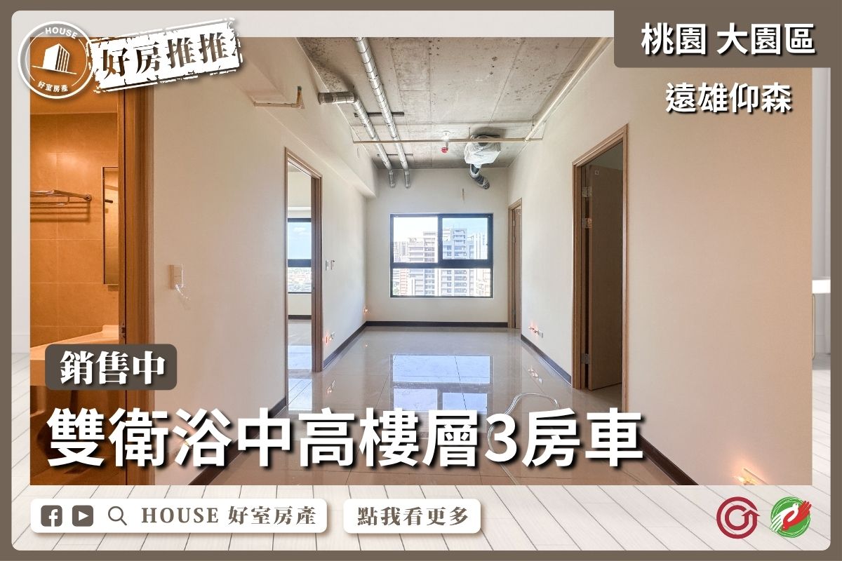 桃園區買屋賣屋購屋推薦，好房House好室房產集團遠雄仰森景觀3房車線上瞭好屋桃園買屋賣屋購屋，House好室房產集團真心推薦。