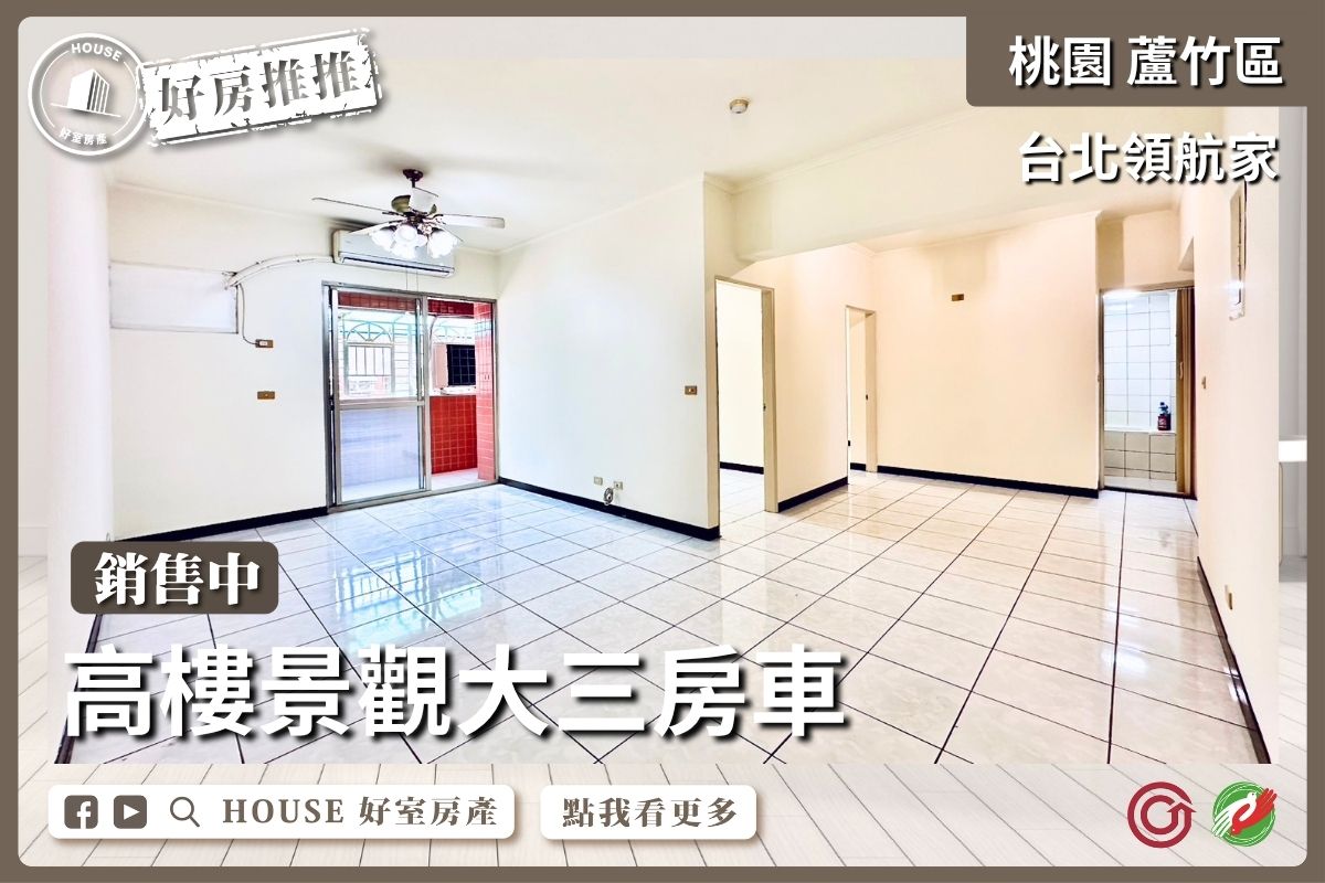 桃園區買屋賣屋購屋推薦，好房House好室房產集團桃園區南崁台北領航家大三房車線上瞭好屋桃園買屋賣屋購屋，House好室房產集團真心推薦。
