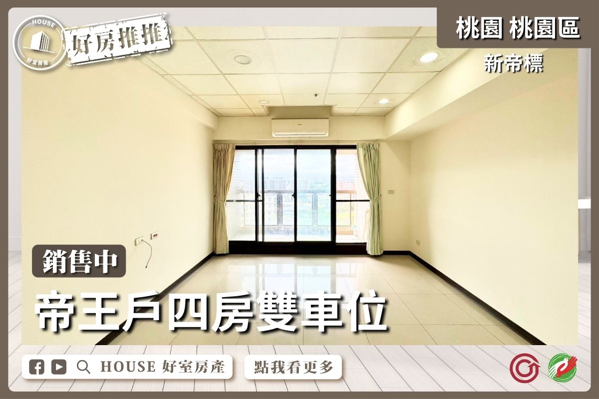 桃園區買屋賣屋購屋推薦，好房House好室房產集團桃園區房屋新帝標帝王戶四房雙車線上瞭好屋桃園買屋賣屋購屋，House好室房產集團真心推薦。