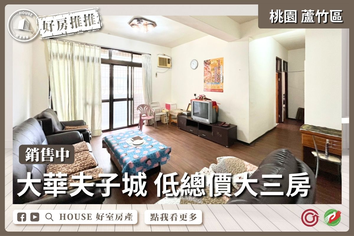 桃園區買屋賣屋購屋推薦，好房House好室房產集團蘆竹區房屋大華夫子城低總價大三房線上瞭好屋桃園買屋賣屋購屋，House好室房產集團真心推薦。