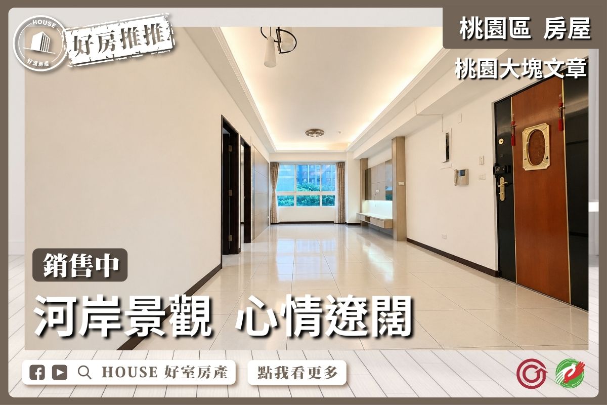 桃園區買屋賣屋購屋推薦，好房House好室房產集團桃園區房屋春日路絕美河景三房車線上瞭好屋桃園買屋賣屋購屋，House好室房產集團真心推薦。