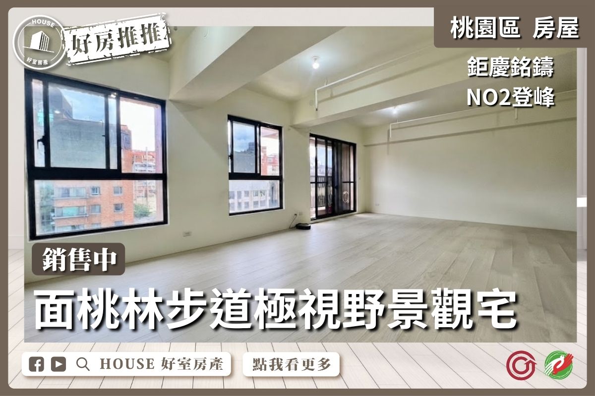 桃園區買屋賣屋購屋推薦，好房House好室房產集團桃園區房屋鉅慶銘鑄登峰2房雙平車線上瞭好屋桃園買屋賣屋購屋，House好室房產集團真心推薦。