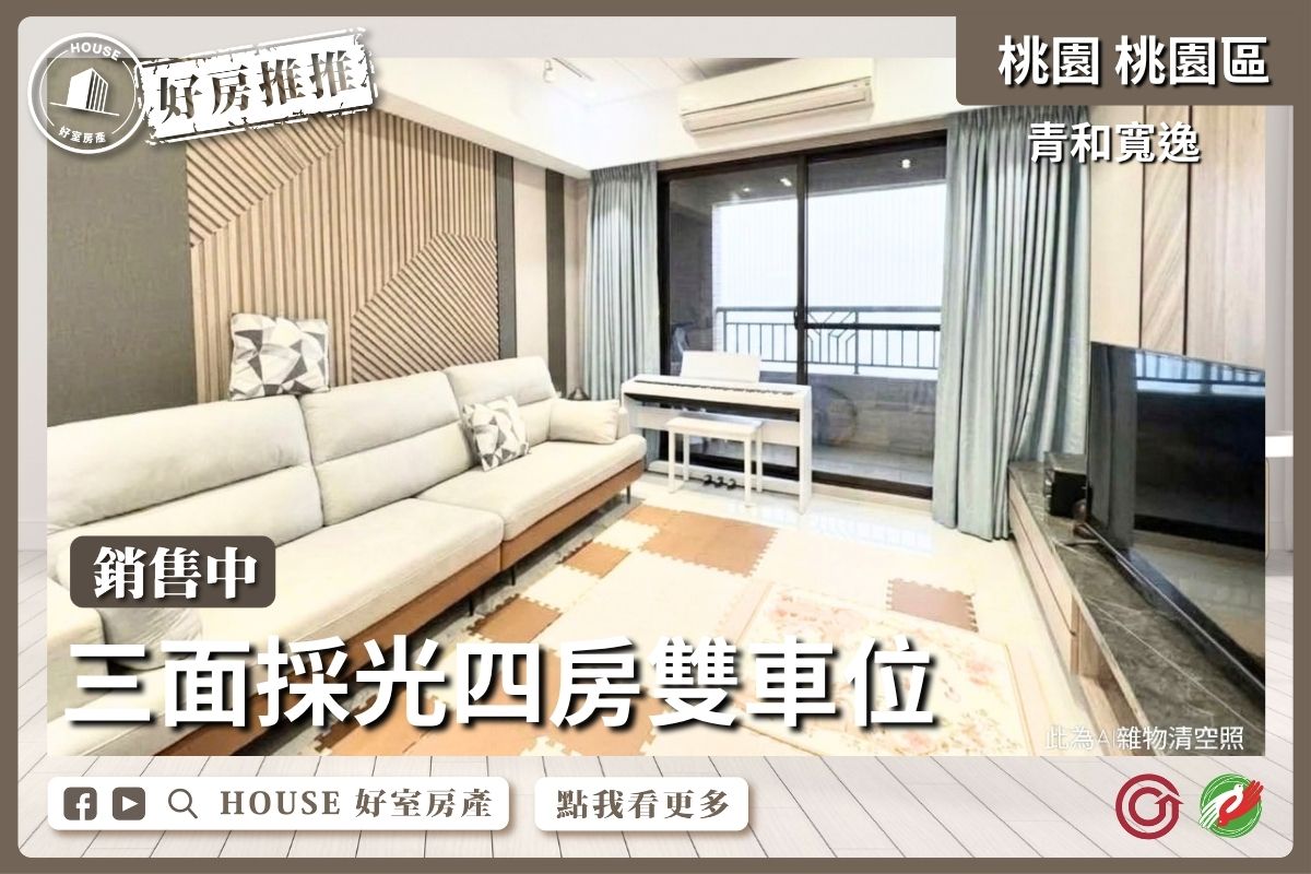 桃園區買屋賣屋購屋推薦，好房House好室房產集團桃園區房屋青和寬逸三面採光四房雙⾞線上瞭好屋桃園買屋賣屋購屋，House好室房產集團真心推薦。